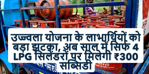Ujjwala LPG Subsidy: उज्ज्वला योजना के तहत अब सिर्फ 4 सिलेंडरों पर मिलेगी सब्सिडी, सरकार ने किया बड़ा बदलाव Ujjwala LPG